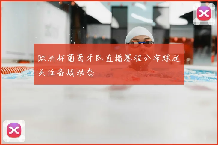 欧洲杯葡萄牙队直播赛程公布球迷关注备战动态