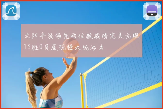 太阳半场领先两位数战绩完美无瑕15胜0负展现强大统治力