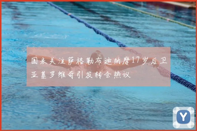 国米关注萨格勒布迪纳摩17岁后卫亚基罗维奇引发转会热议