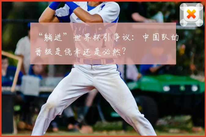 “躺进”世界杯引争议:中国队的晋级是侥幸还是必然?