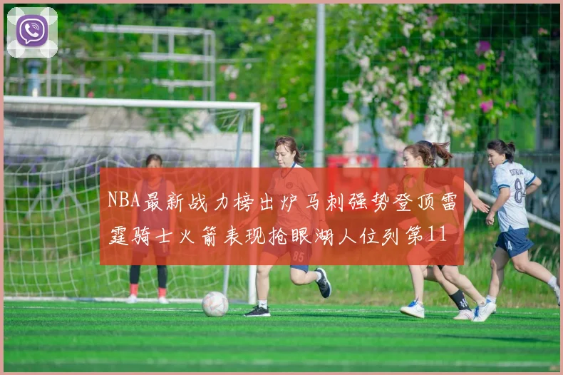 NBA最新战力榜出炉马刺强势登顶雷霆骑士火箭表现抢眼湖人位列第11