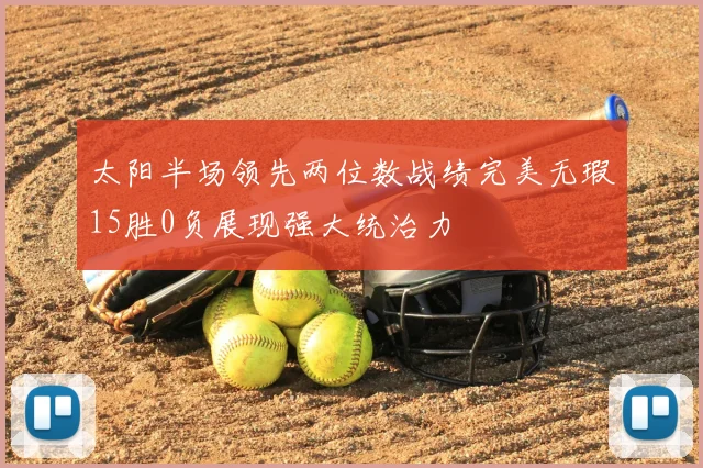 太阳半场领先两位数战绩完美无瑕15胜0负展现强大统治力