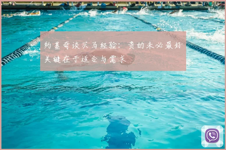 约基奇谈买马经验：贵的未必最好关键在于适合与需求