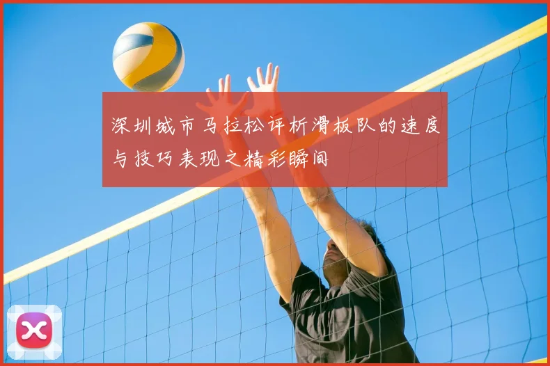 深圳城市马拉松评析滑板队的速度与技巧表现之精彩瞬间