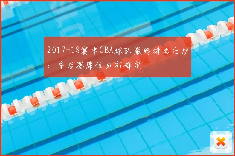 2017-18赛季CBA球队最终排名出炉,季后赛席位分布确定
