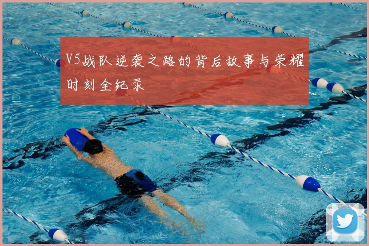 V5战队逆袭之路的背后故事与荣耀时刻全纪录