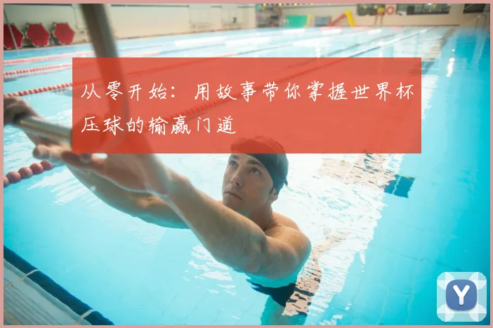 从零开始:用故事带你掌握世界杯压球的输赢门道