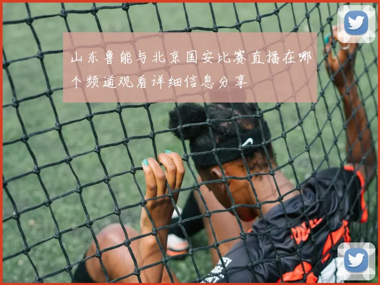山东鲁能与北京国安比赛直播在哪个频道观看详细信息分享