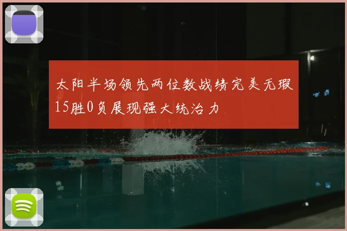 太阳半场领先两位数战绩完美无瑕15胜0负展现强大统治力