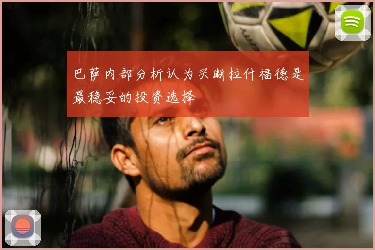 巴萨内部分析认为买断拉什福德是最稳妥的投资选择