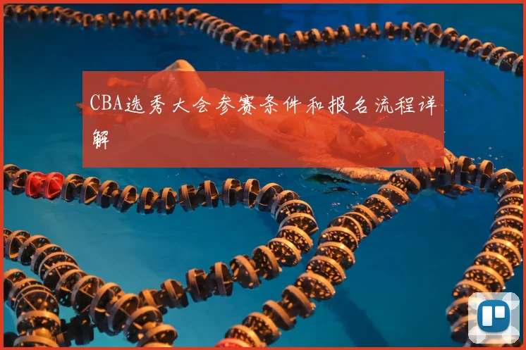 CBA选秀大会参赛条件和报名流程详解