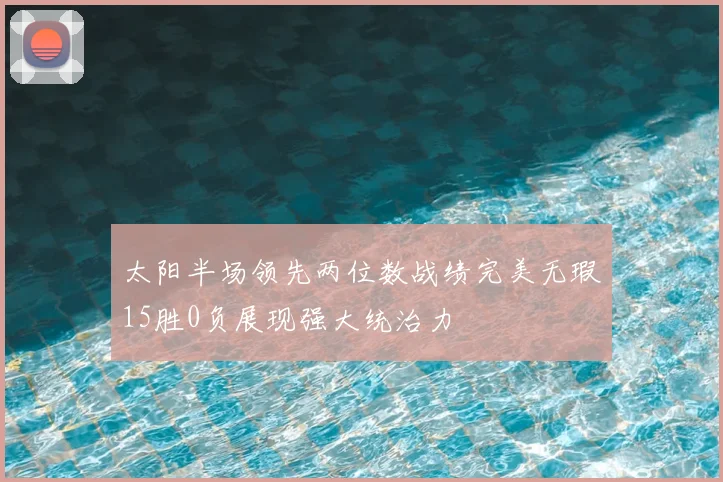 太阳半场领先两位数战绩完美无瑕15胜0负展现强大统治力