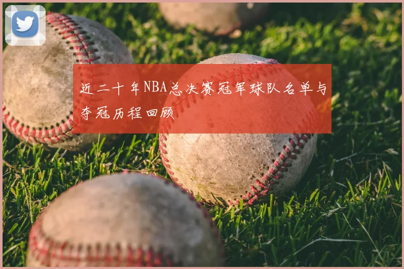 近二十年NBA总决赛冠军球队名单与夺冠历程回顾