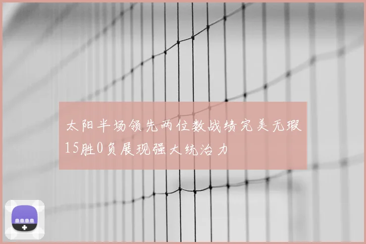 太阳半场领先两位数战绩完美无瑕15胜0负展现强大统治力