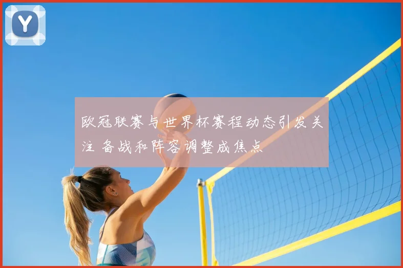 欧冠联赛与世界杯赛程动态引发关注 备战和阵容调整成焦点