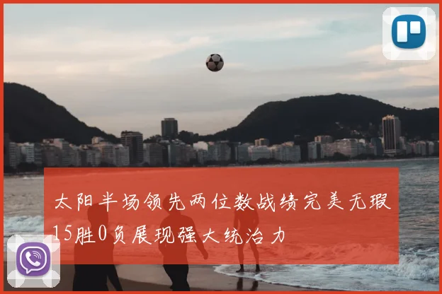 太阳半场领先两位数战绩完美无瑕15胜0负展现强大统治力